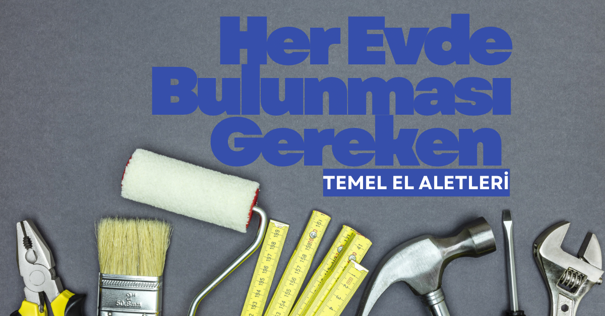 Her Evde Bulunması Gereken 10 Temel El Aleti (Pratik Rehber)